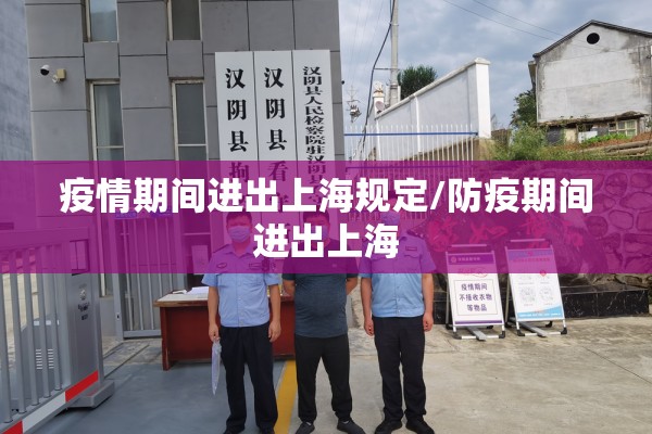疫情期间进出上海规定/防疫期间进出上海 疫情期间进出上海规定/防疫期间进出上海