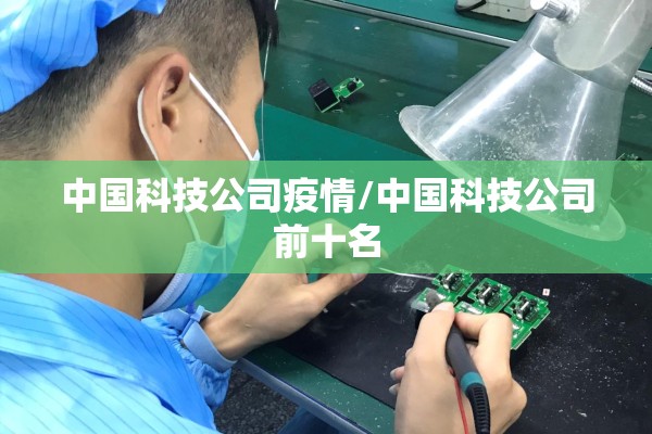 中国科技公司疫情/中国科技公司前十名 中国科技公司疫情/中国科技公司前十名