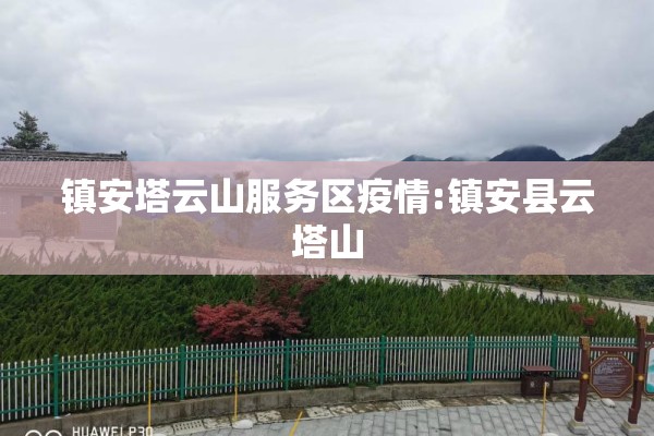 镇安塔云山服务区疫情:镇安县云塔山 镇安塔云山服务区疫情:镇安县云塔山