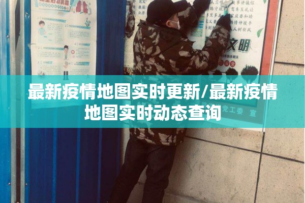 最新疫情地图实时更新/最新疫情地图实时动态查询 最新疫情地图实时更新/最新疫情地图实时动态查询