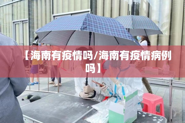 【海南有疫情吗/海南有疫情病例吗】 【海南有疫情吗/海南有疫情病例吗】