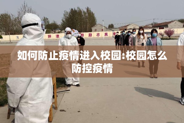 如何防止疫情进入校园:校园怎么防控疫情 如何防止疫情进入校园:校园怎么防控疫情