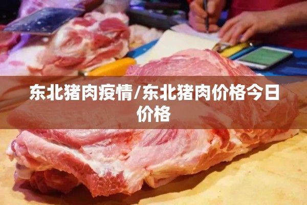 东北猪肉疫情/东北猪肉价格今日价格 东北猪肉疫情/东北猪肉价格今日价格