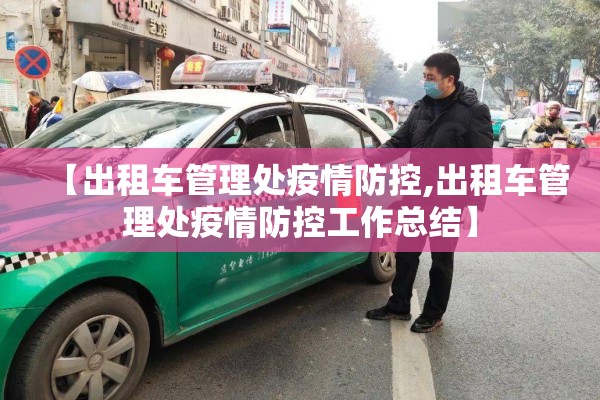 【出租车管理处疫情防控,出租车管理处疫情防控工作总结】 【出租车管理处疫情防控,出租车管理处疫情防控工作总结】