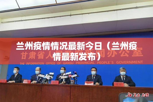 兰州疫情情况最新今日(兰州疫情最新发布) 兰州疫情情况最新今日(兰州疫情最新发布)