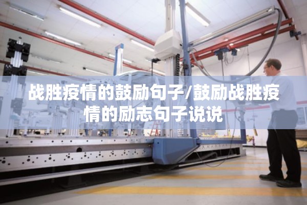 战胜疫情的鼓励句子/鼓励战胜疫情的励志句子说说 战胜疫情的鼓励句子/鼓励战胜疫情的励志句子说说