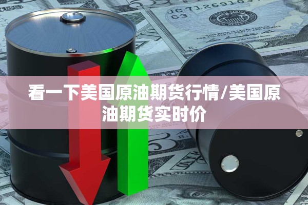 看一下美国原油期货行情/美国原油期货实时价 看一下美国原油期货行情/美国原油期货实时价