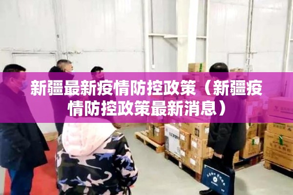 新疆最新疫情防控政策(新疆疫情防控政策最新消息) 新疆最新疫情防控政策(新疆疫情防控政策最新消息)