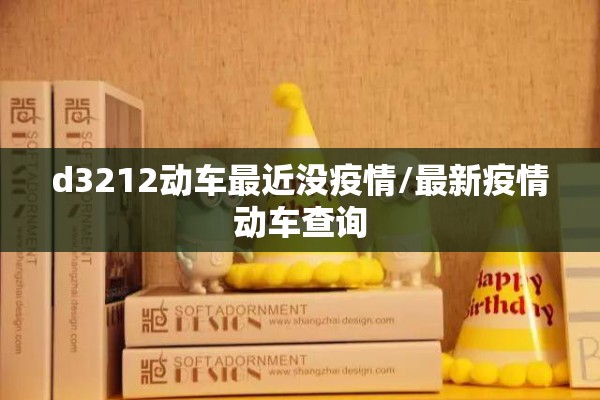 d3212动车最近没疫情/最新疫情动车查询 d3212动车最近没疫情/最新疫情动车查询