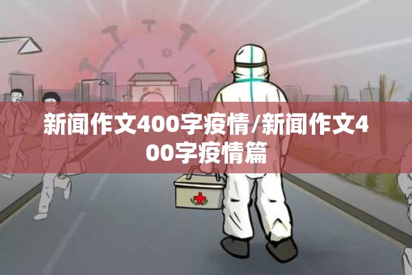 新闻作文400字疫情/新闻作文400字疫情篇 新闻作文400字疫情/新闻作文400字疫情篇