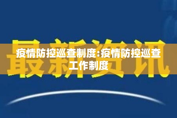 疫情防控巡查制度:疫情防控巡查工作制度 疫情防控巡查制度:疫情防控巡查工作制度