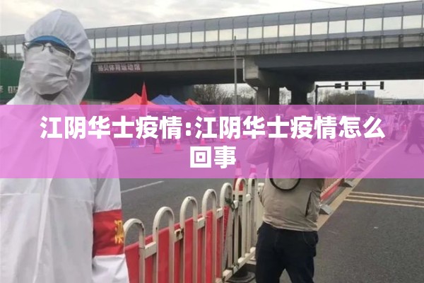江阴华士疫情:江阴华士疫情怎么回事