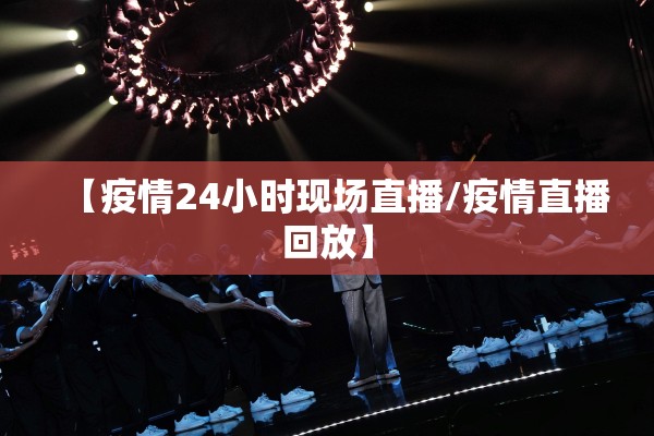 【疫情24小时现场直播/疫情直播回放】 【疫情24小时现场直播/疫情直播回放】