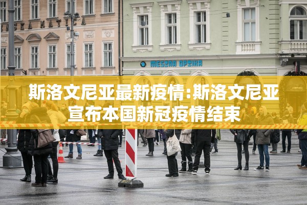 斯洛文尼亚最新疫情:斯洛文尼亚宣布本国新冠疫情结束 斯洛文尼亚最新疫情:斯洛文尼亚宣布本国新冠疫情结束