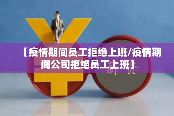 【疫情期间员工拒绝上班/疫情期间公司拒绝员工上班】 【疫情期间员工拒绝上班/疫情期间公司拒绝员工上班】