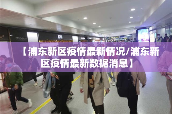 【浦东新区疫情最新情况/浦东新区疫情最新数据消息】 【浦东新区疫情最新情况/浦东新区疫情最新数据消息】