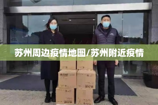 苏州周边疫情地图/苏州附近疫情 苏州周边疫情地图/苏州附近疫情