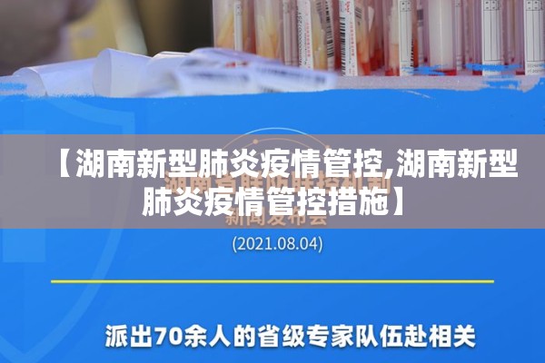 【湖南新型肺炎疫情管控,湖南新型肺炎疫情管控措施】 【湖南新型肺炎疫情管控,湖南新型肺炎疫情管控措施】