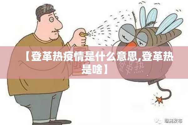 【登革热疫情是什么意思,登革热是啥】 【登革热疫情是什么意思,登革热是啥】