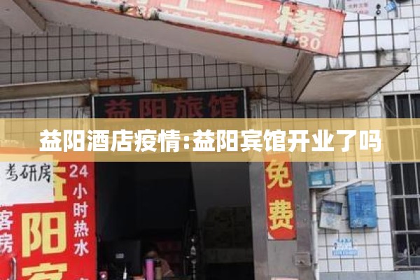 益阳酒店疫情:益阳宾馆开业了吗 益阳酒店疫情:益阳宾馆开业了吗