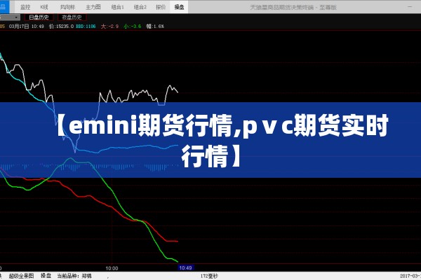 【emini期货行情,pⅴc期货实时行情】 【emini期货行情,pⅴc期货实时行情】