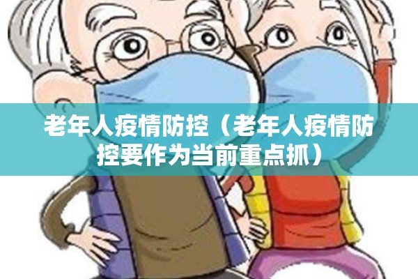 老年人疫情防控（老年人疫情防控要作为当前重点抓）