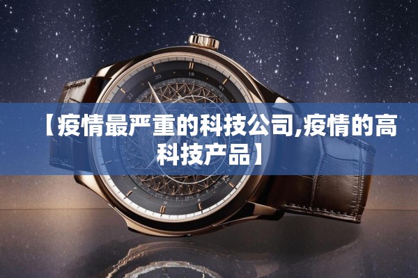 【疫情最严重的科技公司,疫情的高科技产品】