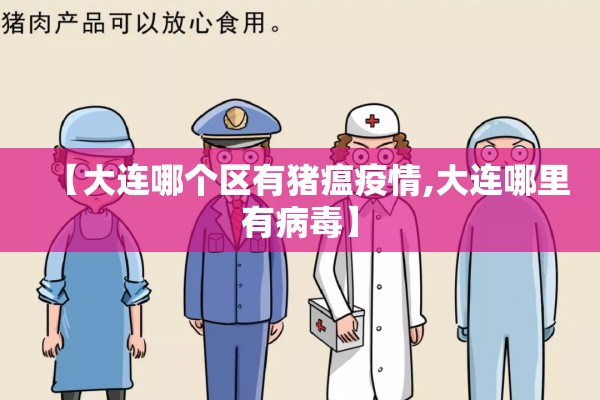【大连哪个区有猪瘟疫情,大连哪里有病毒】 【大连哪个区有猪瘟疫情,大连哪里有病毒】