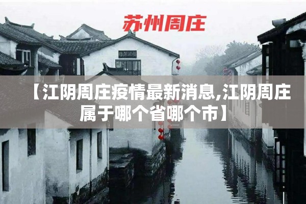 【江阴周庄疫情最新消息,江阴周庄属于哪个省哪个市】 【江阴周庄疫情最新消息,江阴周庄属于哪个省哪个市】
