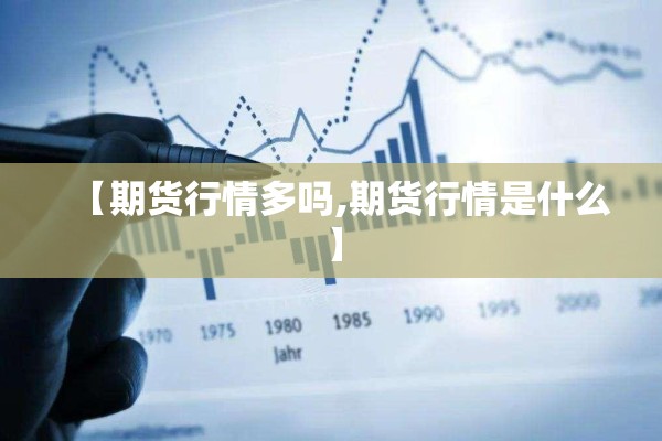 【期货行情多吗,期货行情是什么】 【期货行情多吗,期货行情是什么】