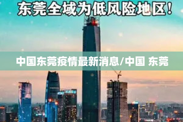 中国东莞疫情最新消息/中国 东莞 中国东莞疫情最新消息/中国 东莞