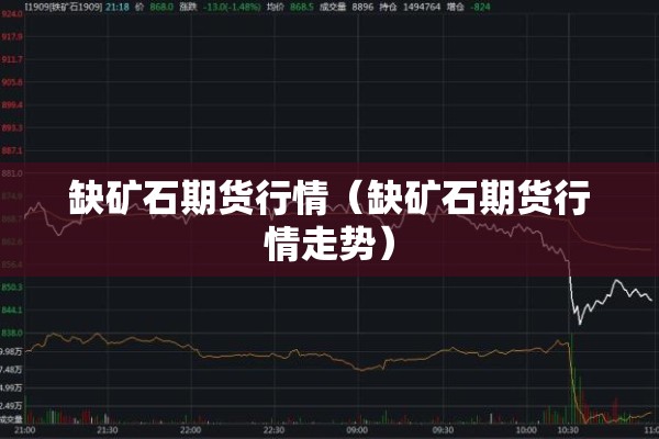 缺矿石期货行情(缺矿石期货行情走势) 缺矿石期货行情(缺矿石期货行情走势)