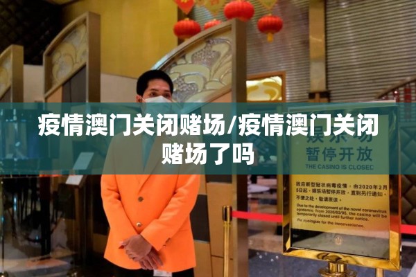 疫情澳门关闭赌场/疫情澳门关闭赌场了吗 疫情澳门关闭赌场/疫情澳门关闭赌场了吗