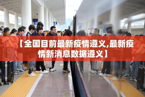 【全国目前最新疫情遵义,最新疫情新消息数据遵义】 【全国目前最新疫情遵义,最新疫情新消息数据遵义】