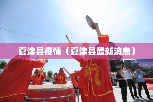 夏津县疫情(夏津县最新消息) 夏津县疫情(夏津县最新消息)