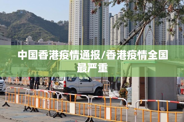 中国香港疫情通报/香港疫情全国最严重 中国香港疫情通报/香港疫情全国最严重