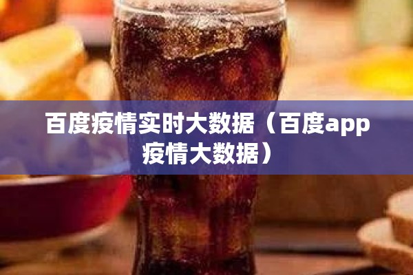 百度疫情实时大数据(百度app疫情大数据) 百度疫情实时大数据(百度app疫情大数据)