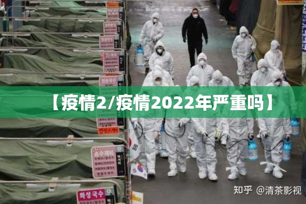 【疫情2/疫情2022年严重吗】