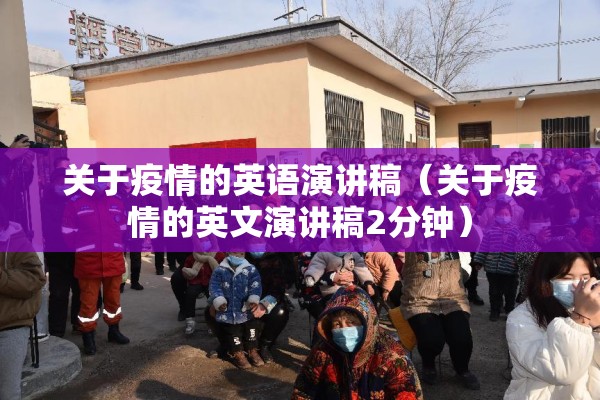 关于疫情的英语演讲稿(关于疫情的英文演讲稿2分钟) 关于疫情的英语演讲稿(关于疫情的英文演讲稿2分钟)