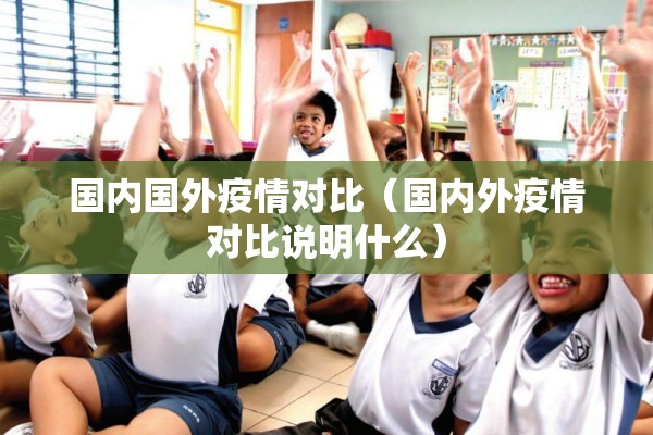 国内国外疫情对比(国内外疫情对比说明什么) 国内国外疫情对比(国内外疫情对比说明什么)