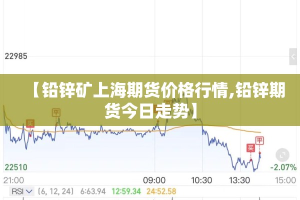 【铅锌矿上海期货价格行情,铅锌期货今日走势】 【铅锌矿上海期货价格行情,铅锌期货今日走势】