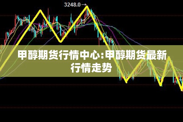 甲醇期货行情中心:甲醇期货最新行情走势