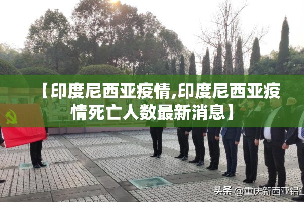 【印度尼西亚疫情,印度尼西亚疫情死亡人数最新消息】