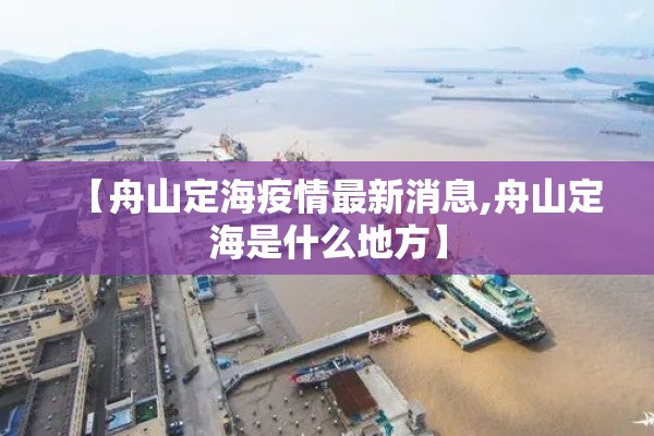 【舟山定海疫情最新消息,舟山定海是什么地方】