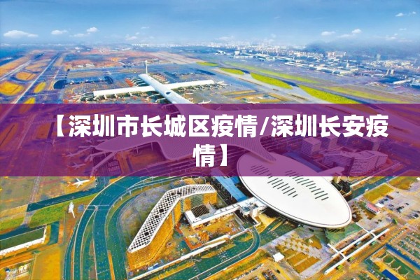 【深圳市长城区疫情/深圳长安疫情】 【深圳市长城区疫情/深圳长安疫情】