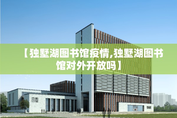【独墅湖图书馆疫情,独墅湖图书馆对外开放吗】 【独墅湖图书馆疫情,独墅湖图书馆对外开放吗】