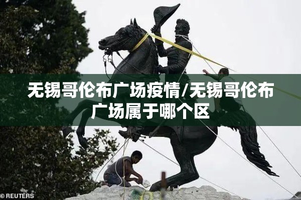 无锡哥伦布广场疫情/无锡哥伦布广场属于哪个区 无锡哥伦布广场疫情/无锡哥伦布广场属于哪个区