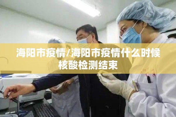 海阳市疫情/海阳市疫情什么时候核酸检测结束