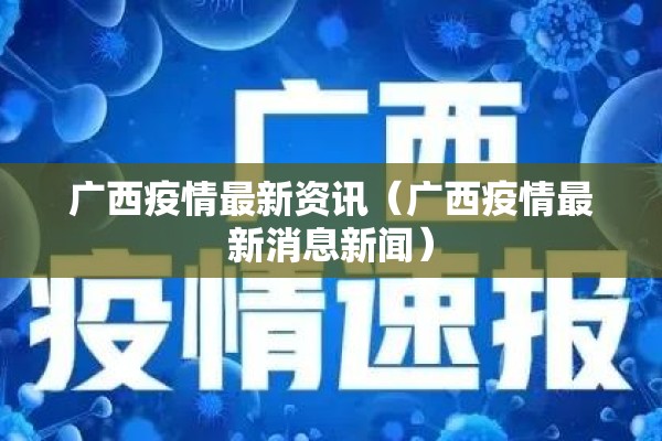广西疫情最新资讯(广西疫情最新消息新闻) 广西疫情最新资讯(广西疫情最新消息新闻)