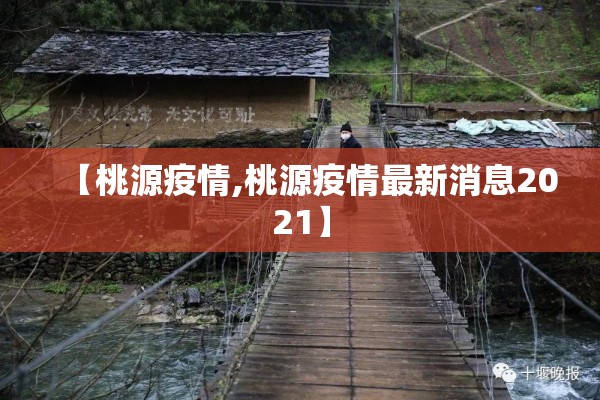 【桃源疫情,桃源疫情最新消息2021】 【桃源疫情,桃源疫情最新消息2021】